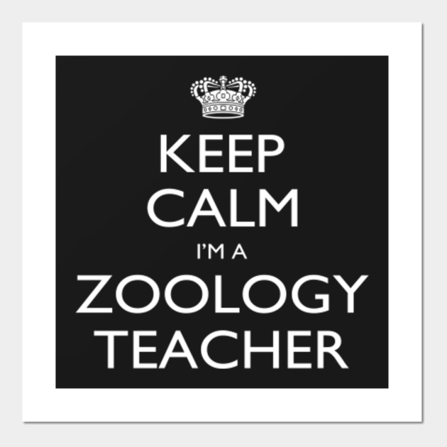 Keep Calm I’m A Zoology Teacher – T - Calm - Posters and Art Prints